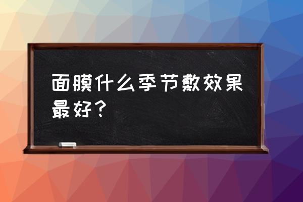 什么天气敷面膜 面膜什么季节敷效果最好？