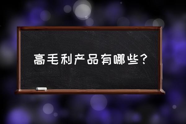 零售业究竟哪个品类利润最高 高毛利产品有哪些？