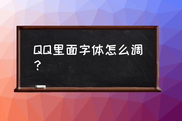 qq怎样改字体样式 QQ里面字体怎么调？