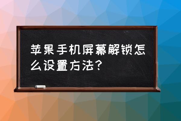 苹果手机怎么使用密码解锁 苹果手机屏幕解锁怎么设置方法？