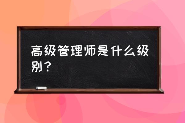 国家高级项目管理师吗 高级管理师是什么级别？