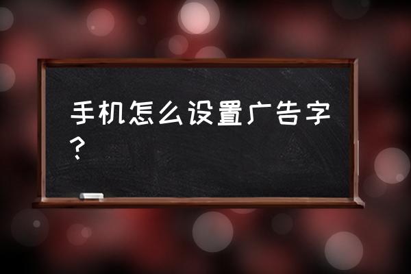 如何制作广告字体 手机怎么设置广告字？