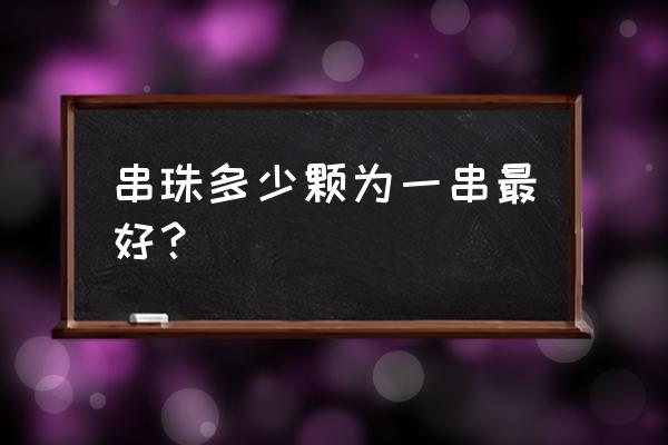 佛珠单圈几个 串珠多少颗为一串最好？