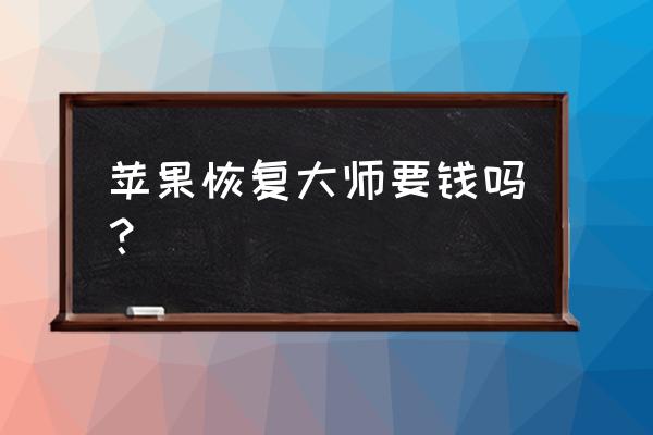 哪款手机数据恢复免费 苹果恢复大师要钱吗？