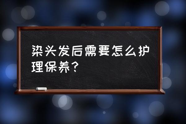 染发如何护理 染头发后需要怎么护理保养？