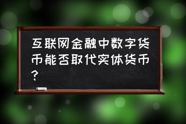 数字货币能否取代现代信用货币 互联网金融中数字货币能否取代实体货币？