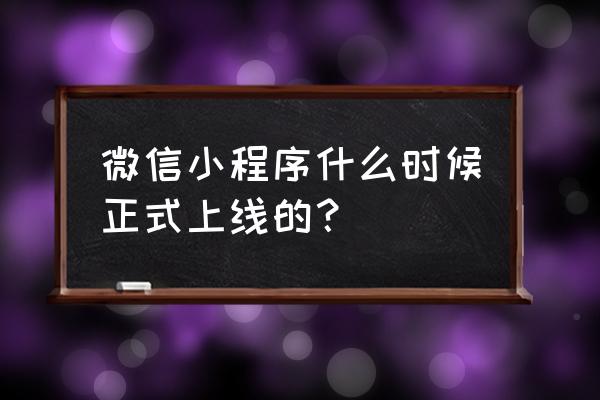 微信小程序什么时候有的 微信小程序什么时候正式上线的？