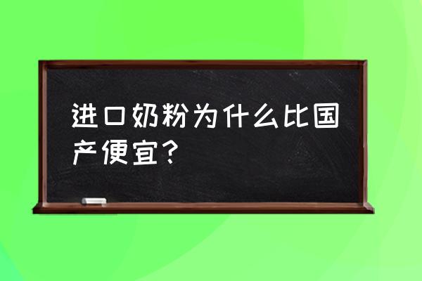 进口奶粉为什么很便宜 进口奶粉为什么比国产便宜？