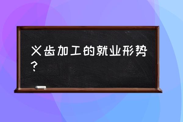 保定有哪儿些义齿加工厂 义齿加工的就业形势？