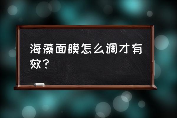 海澡面膜用什么调最好 海藻面膜怎么调才有效？