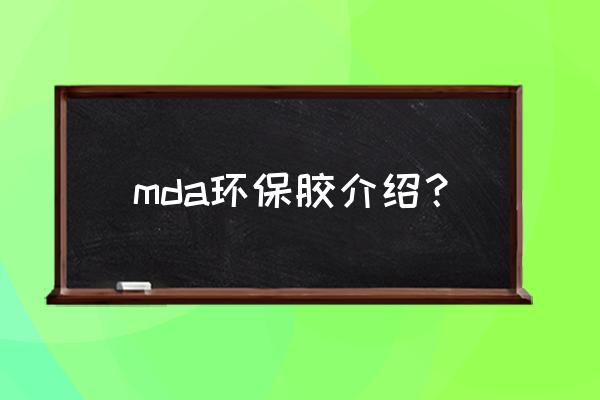 环保专用胶是什么样的 mda环保胶介绍？