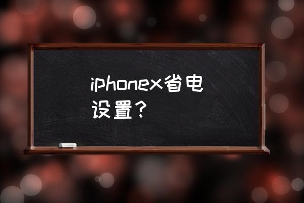 苹果x手机低电量模式在哪 iphonex省电设置？