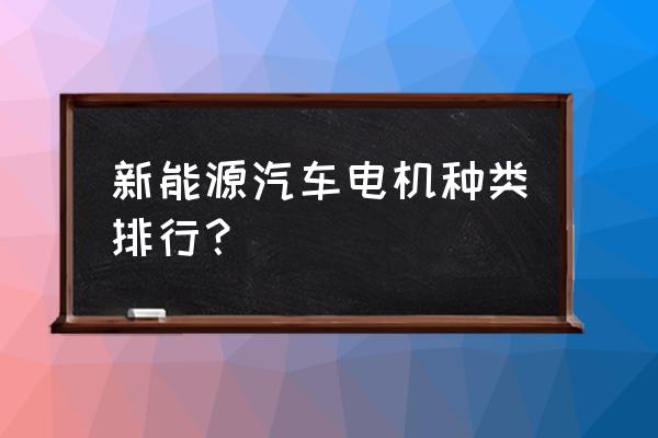 汽车上有哪些电机 新能源汽车电机种类排行？