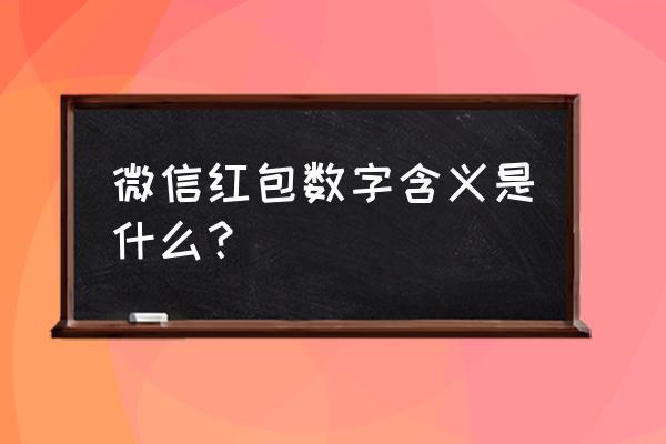 红包的微信代码是什么意思啊 微信红包数字含义是什么？