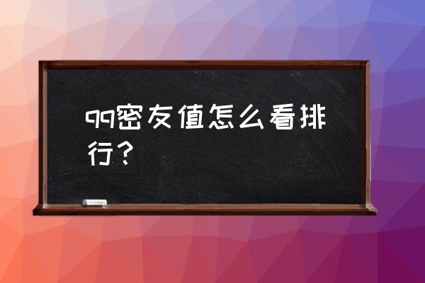 怎么查看qq好友排名 qq密友值怎么看排行？