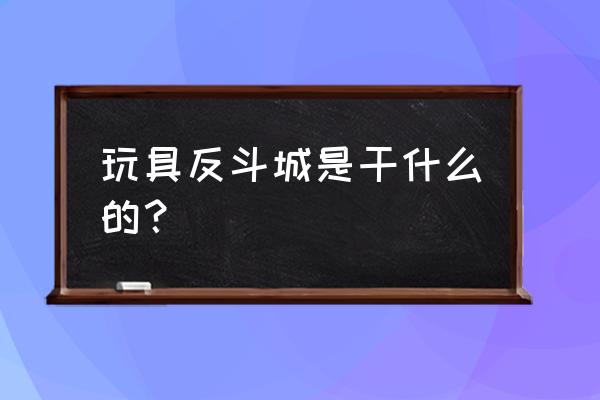 南昌有没有玩具反斗城 玩具反斗城是干什么的？