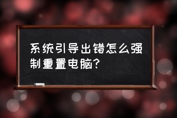 电脑引导错误怎么办 系统引导出错怎么强制重置电脑？