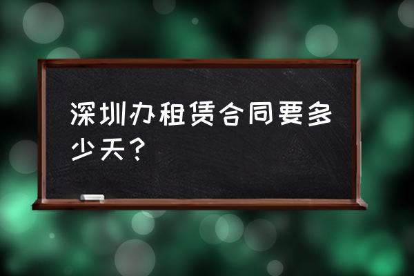 备案后多久拿到红本租赁合同 深圳办租赁合同要多少天？