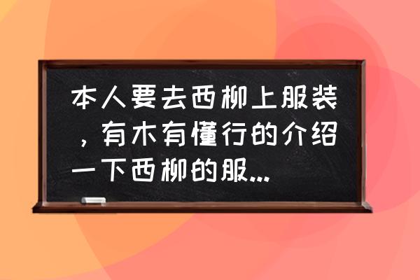 西柳服装批发分几个区 本人要去西柳上服装，有木有懂行的介绍一下西柳的服装鞋帽。要详细的？