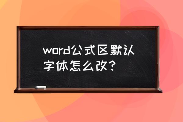 怎样修改默识字体 word公式区默认字体怎么改？