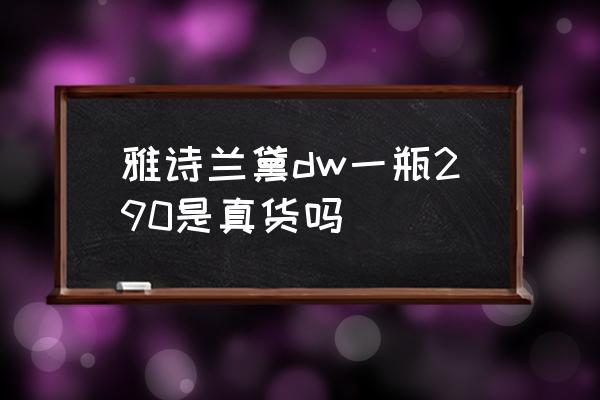 在香港雅诗兰黛粉底液是多少钱 雅诗兰黛dw一瓶290是真货吗