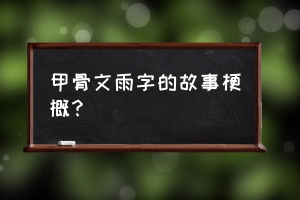 雨字四个点都是横线是什么字体 甲骨文雨字的故事梗概？