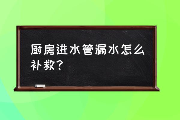 厨房装修如何流出主水管维修 厨房进水管漏水怎么补救？