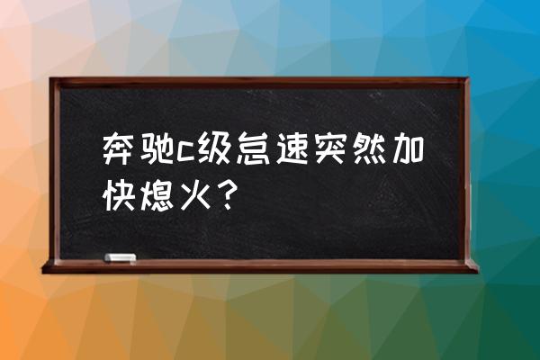 奔驰c级熄火怎么回事 奔驰c级怠速突然加快熄火？