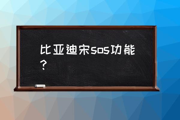 比亚迪宋有云服务吗 比亚迪宋sos功能？