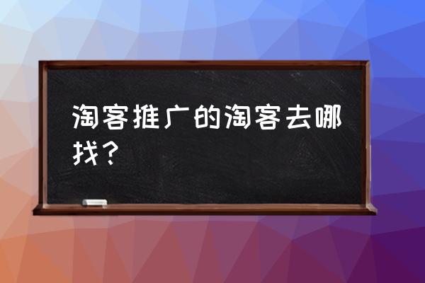 自己的网店在哪做淘客推广 淘客推广的淘客去哪找？