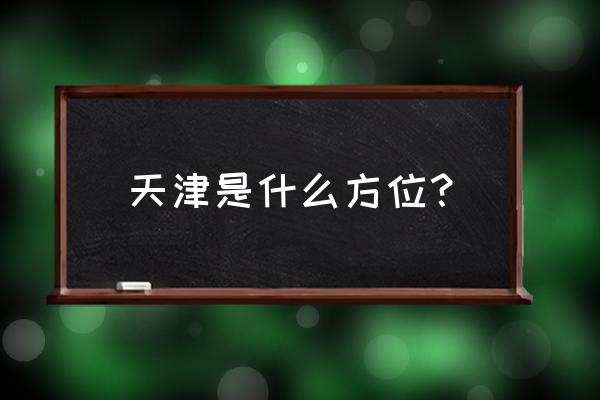 天津市在燕山什么方位 天津是什么方位？