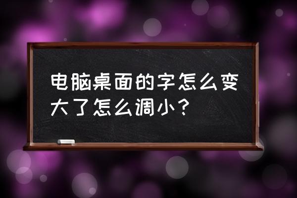 电脑桌面字体变大了怎么恢复 电脑桌面的字怎么变大了怎么调小？