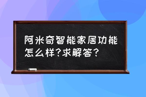 阿米奇智能家居是不是真的那么好 阿米奇智能家居功能怎么样?求解答？