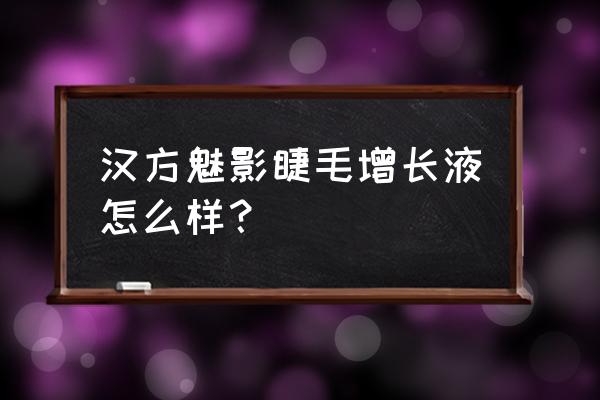 使用睫毛增长液有什么副作用吗 汉方魅影睫毛增长液怎么样？