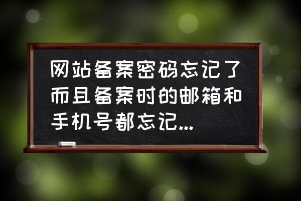 怎么找回备案账户密码 网站备案密码忘记了而且备案时的邮箱和手机号都忘记了怎么办？