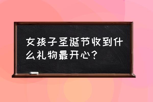 圣诞节可以送蛋糕吗 女孩子圣诞节收到什么礼物最开心？