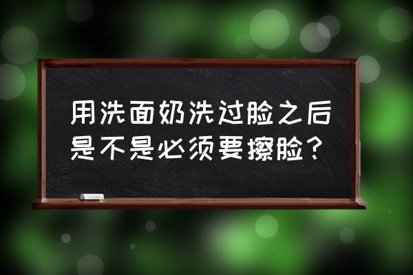 用完洗面奶不擦护肤品好吗 用洗面奶洗过脸之后是不是必须要擦脸？