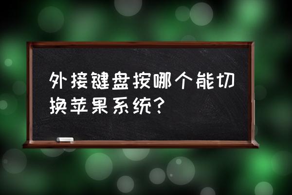 苹果系统怎么连接键盘双系统 外接键盘按哪个能切换苹果系统？