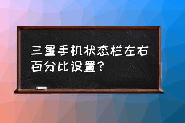 三星手机通知栏.状态栏在哪儿 三星手机状态栏左右百分比设置？