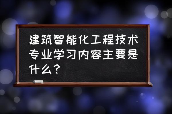 智能建筑设计师要学什么 建筑智能化工程技术专业学习内容主要是什么？