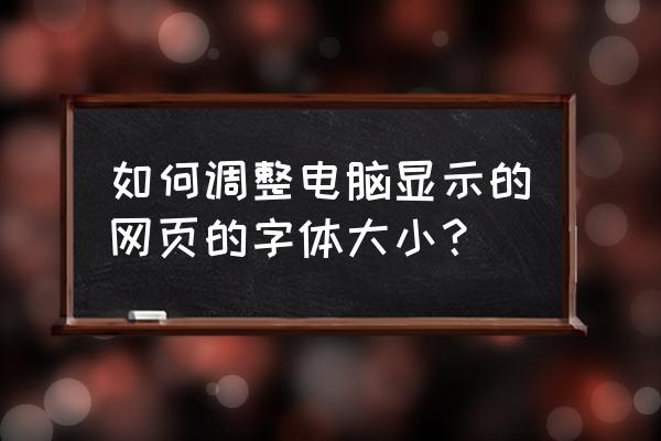 win7怎么调整网页字体大小 如何调整电脑显示的网页的字体大小？