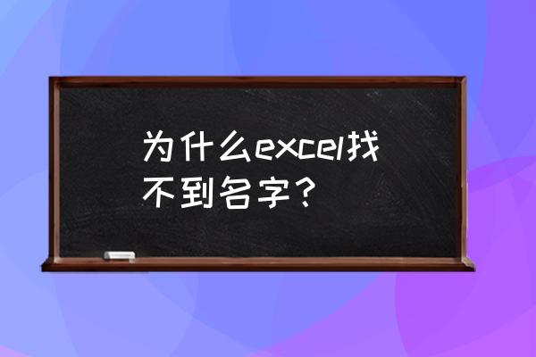 电子表格内为什么查找不到姓名 为什么excel找不到名字？