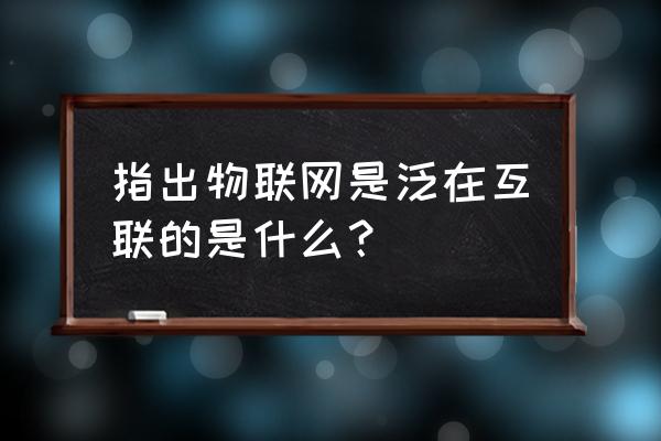 物联网主要利用射频技术吗 指出物联网是泛在互联的是什么？