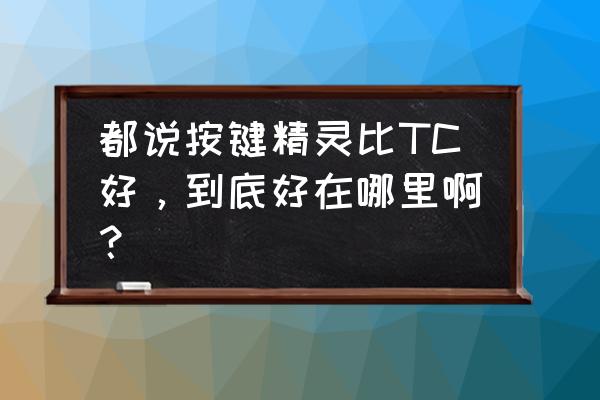 国内的编程书怎么老是喜欢用tc 都说按键精灵比TC好，到底好在哪里啊？