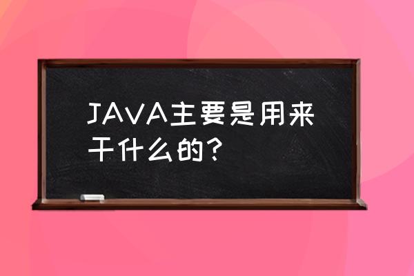 java是数据管理系统吗 JAVA主要是用来干什么的？