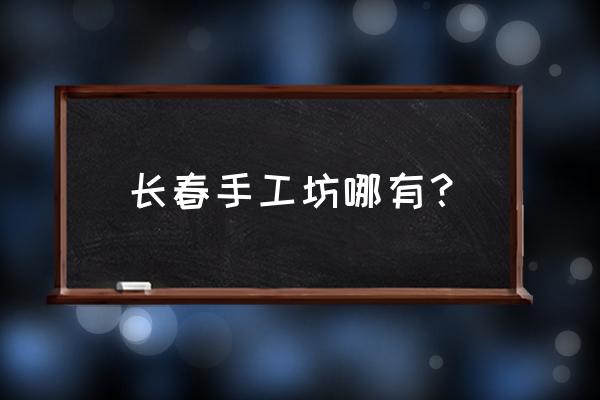 长春哪里有手工活外发加工 长春手工坊哪有？