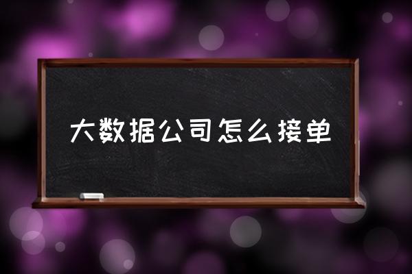 ai数据分析怎么接单 大数据公司怎么接单