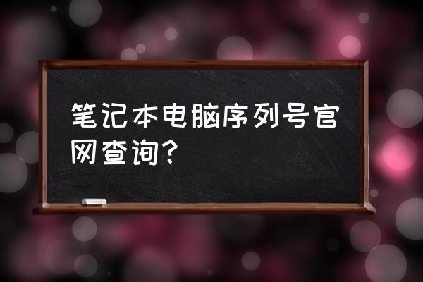 笔记本的主机序列号在哪儿 笔记本电脑序列号官网查询？