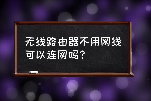 路由器怎么不用线接收到信号 无线路由器不用网线可以连网吗？