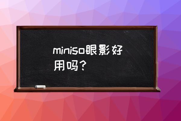 ombres四色眼影怎么样 miniso眼影好用吗？